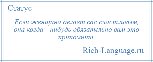 
    Если женщина делает вас счастливым, она когда—нибудь обязательно вам это припомнит.