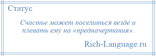 
    Счастье может поселиться везде и плевать ему на «предначертания».