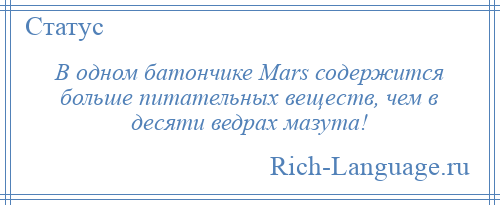 
    В одном батончике Mars содержится больше питательных веществ, чем в десяти ведрах мазута!