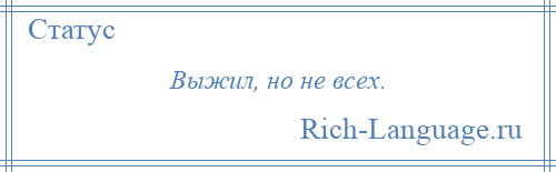 
    Выжил, но не всех.