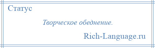 
    Творческое обеднение.