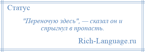 
     Переночую здесь , — сказал он и спрыгнул в пропасть.