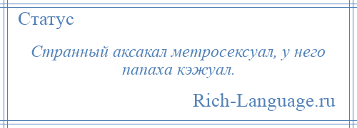 
    Странный аксакал метросексуал, у него папаха кэжуал.