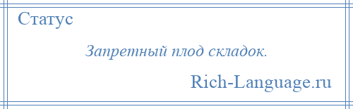 
    Запретный плод складок.