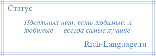 
    Идеальных нет, есть любимые. А любимые — всегда самые лучшие.