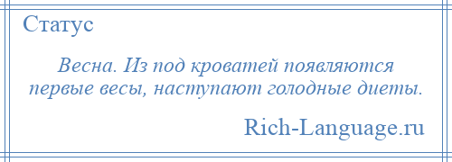 
    Весна. Из под кроватей появляются первые весы, наступают голодные диеты.