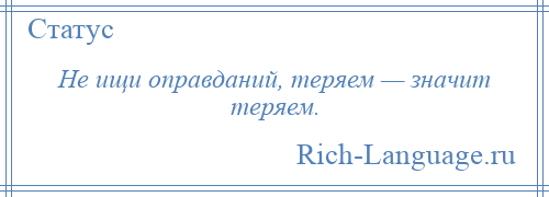 
    Не ищи оправданий, теряем — значит теряем.