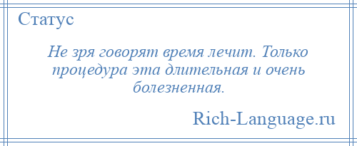 
    Не зря говорят время лечит. Только процедура эта длительная и очень болезненная.