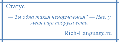 Ты одна ты такая. Ты одна такая ненормальная нет у меня еще подруга. Ты одна такая ненормальная. Тытодна такая ненормальная. Ты одна такая ненормальная нее у меня еще подруга есть статус.