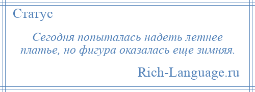 
    Сегодня попыталась надеть летнее платье, но фигура оказалась еще зимняя.