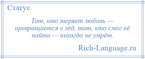 
    Тот, кто теряет любовь — превращается в лёд, тот, кто смог её найти — никогда не умрёт.