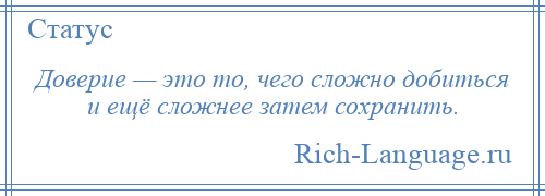 
    Доверие — это то, чего сложно добиться и ещё сложнее затем сохранить.