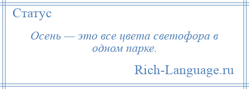 
    Осень — это все цвета светофора в одном парке.