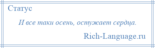 
    И все таки осень, остужает сердца.