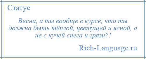 
    Весна, а ты вообще в курсе, что ты должна быть тёплой, цветущей и ясной, а не с кучей снега и грязи?!