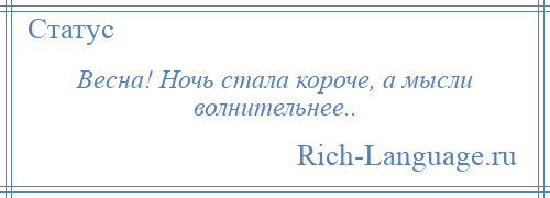 
    Весна! Ночь стала короче, а мысли волнительнее..