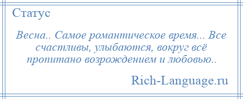 
    Весна.. Самое романтическое время... Все счастливы, улыбаются, вокруг всё пропитано возрождением и любовью..