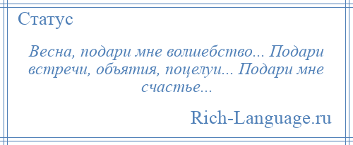 
    Весна, подари мне волшебство... Подари встречи, объятия, поцелуи... Подари мне счастье...