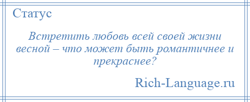 
    Встретить любовь всей своей жизни весной – что может быть романтичнее и прекраснее?