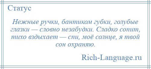 
    Нежные ручки, бантиком губки, голубые глазки — словно незабудки. Сладко сопит, тихо вздыхает — спи, моё солнце, я твой сон охраняю.