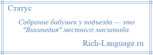 
    Собрание бабушек у подъезда — это Википедия местного масштаба.