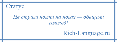 
    Не стриги ногти на ногах — обещали гололед!