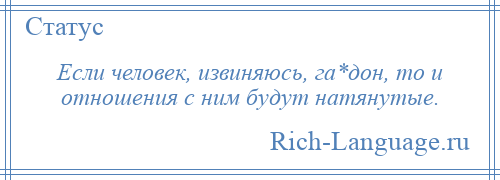 
    Если человек, извиняюсь, га*дон, то и отношения с ним будут натянутые.