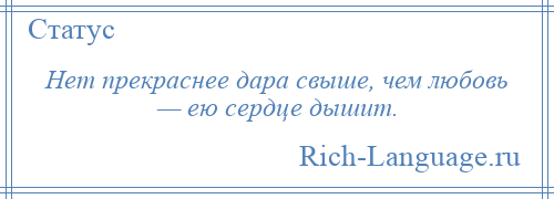 
    Нет прекраснее дара свыше, чем любовь — ею сердце дышит.