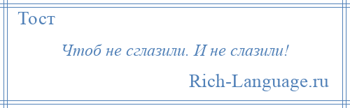 
    Чтоб не сглазили. И не слазили!