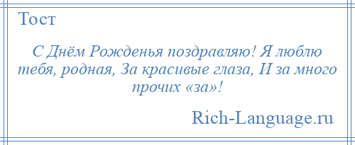 
    С Днём Рожденья поздравляю! Я люблю тебя, родная, За красивые глаза, И за много прочих «за»!