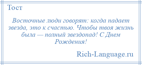 
    Восточные люди говорят: когда падает звезда, это к счастью. Чтобы твоя жизнь была — полный звездопад! С Днем Рождения!