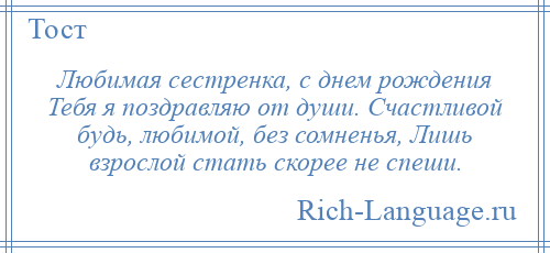 
    Любимая сестренка, с днем рождения Тебя я поздравляю от души. Счастливой будь, любимой, без сомненья, Лишь взрослой стать скорее не спеши.