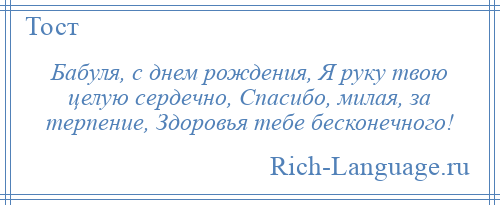 
    Бабуля, с днем рождения, Я руку твою целую сердечно, Спасибо, милая, за терпение, Здоровья тебе бесконечного!