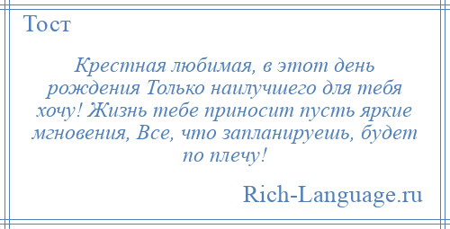 
    Крестная любимая, в этот день рождения Только наилучшего для тебя хочу! Жизнь тебе приносит пусть яркие мгновения, Все, что запланируешь, будет по плечу!