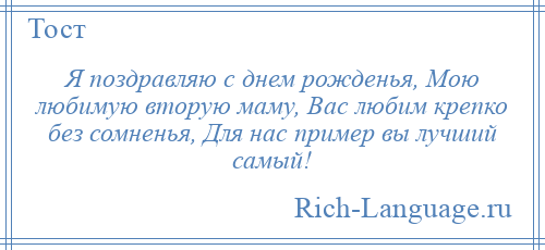 
    Я поздравляю с днем рожденья, Мою любимую вторую маму, Вас любим крепко без сомненья, Для нас пример вы лучший самый!