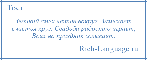 
    Звонкий смех летит вокруг, Замыкает счастья круг. Свадьба радостно играет, Всех на праздник созывает.