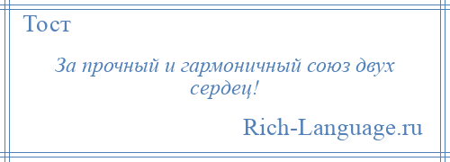 
    За прочный и гармоничный союз двух сердец!