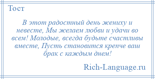 
    В этот радостный день жениху и невесте, Мы желаем любви и удачи во всем! Молодые, всегда будьте счастливы вместе, Пусть становится крепче ваш брак с каждым днем!