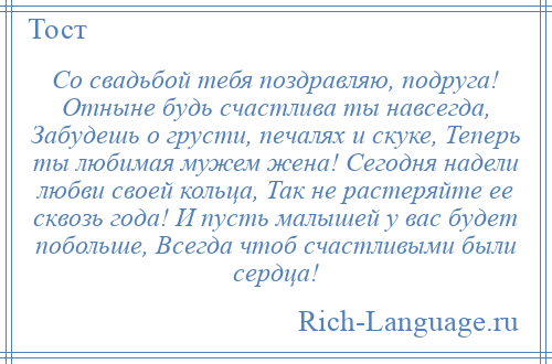 
    Со свадьбой тебя поздравляю, подруга! Отныне будь счастлива ты навсегда, Забудешь о грусти, печалях и скуке, Теперь ты любимая мужем жена! Сегодня надели любви своей кольца, Так не растеряйте ее сквозь года! И пусть малышей у вас будет побольше, Всегда чтоб счастливыми были сердца!