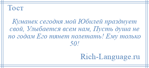 
    Куманек сегодня мой Юбилей празднует свой, Улыбается всем нам, Пусть душа не по годам Его тянет полетать! Ему только 50!