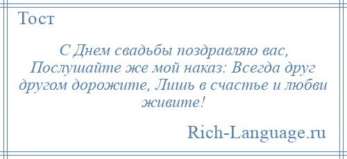 
    С Днем свадьбы поздравляю вас, Послушайте же мой наказ: Всегда друг другом дорожите, Лишь в счастье и любви живите!